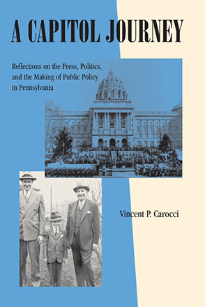 Cover image for A Capitol Journey: Reflections on the Press, Politics, and the Making of Public Policy in Pennsylvania By Vincent P. Carocci