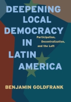 Cover image for Deepening Local Democracy in Latin America: Participation, Decentralization, and the Left By Benjamin Goldfrank
